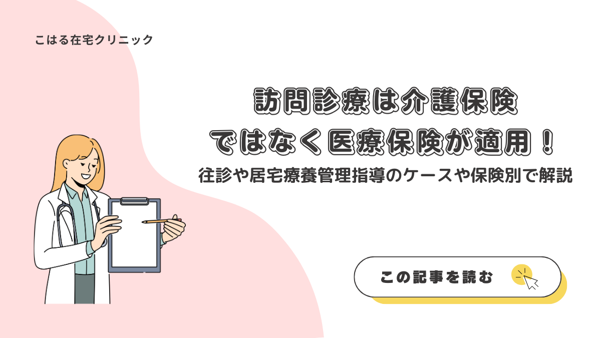 訪問診療は介護保険ではなく医療保険が適用！往診や居宅療養管理指導の